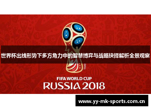 世界杯出线形势下多方角力中的智慧博弈与战略抉择解析全景观察 世界杯出线形势下多方角力中的智慧博弈与战略抉择解析全景观察
